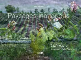 Couverture du produit · Paysages inattendus, Cahors... des vignes et des hommes