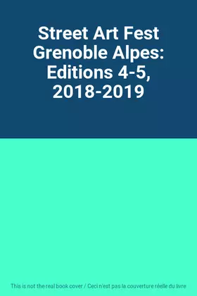 Couverture du produit · Street Art Fest Grenoble Alpes: Editions 4-5, 2018-2019