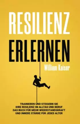 Couverture du produit · Resilienz erlernen: Trainieren und steigern Sie Ihre Resilienz im Alltag und Beruf Das Buch für mehr Widerstandskraft und inner