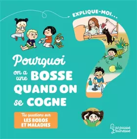 Couverture du produit · Explique-moi Les bobos et les maladies: Pourquoi j'ai une bosse quand je me cogne ?