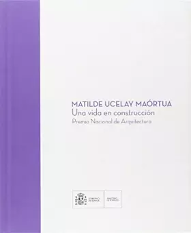 Couverture du produit · MATILDE UCELAY MAÓRTUA. Una vida en construcción. Premio Nacional de Arquitectura