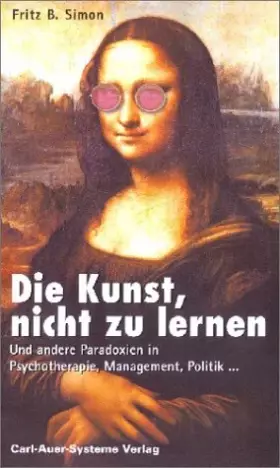 Couverture du produit · Die Kunst, nicht zu lernen: Und andere Paradoxien in Psychotherapie, Management, Politik...