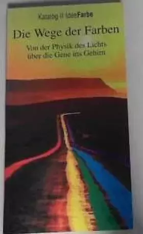 Couverture du produit · Die Wege der Farben. Vom Licht zum Sehen und über die Gene zum Gehirn. Katalog II IdeeFarben. Farbsysteme in Wissenschaft, Tech