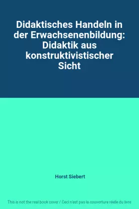 Couverture du produit · Didaktisches Handeln in der Erwachsenenbildung: Didaktik aus konstruktivistischer Sicht
