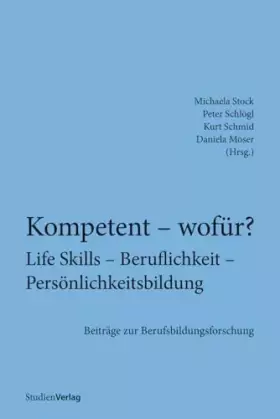 Couverture du produit · Kompetent – wofür? Life Skills – Beruflichkeit – Persönlichkeitsbildung: Beiträge zur Berufsbildungsforschung (Innovationen in 