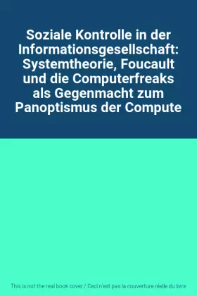 Couverture du produit · Soziale Kontrolle in der Informationsgesellschaft: Systemtheorie, Foucault und die Computerfreaks als Gegenmacht zum Panoptismu