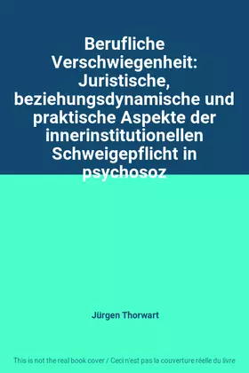 Couverture du produit · Berufliche Verschwiegenheit: Juristische, beziehungsdynamische und praktische Aspekte der innerinstitutionellen Schweigepflicht