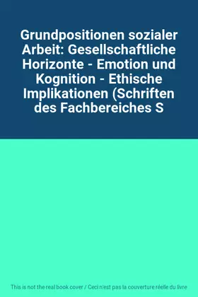Couverture du produit · Grundpositionen sozialer Arbeit: Gesellschaftliche Horizonte - Emotion und Kognition - Ethische Implikationen (Schriften des Fa