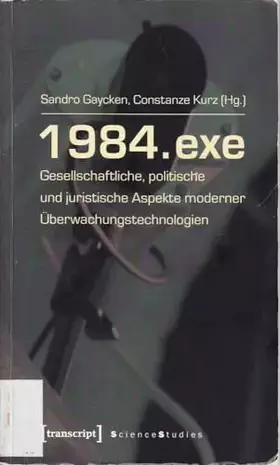 Couverture du produit · 1984.exe - Gesellschaftliche, politische und juristische Aspekte moderner Überwachungstechnologien (Science Studies)