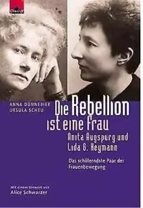 Couverture du produit · Die Rebellion ist eine Frau. Anita Augspurg und Lida G. Heymann - Das schillerndste Paar der Frauenbewegung