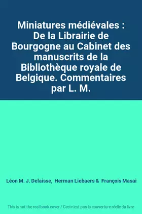 Couverture du produit · Miniatures médiévales : De la Librairie de Bourgogne au Cabinet des manuscrits de la Bibliothèque royale de Belgique. Commentai
