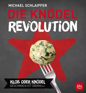 Couverture du produit · Die Knödel-Revolution: Kloß oder Knödel. Geschmack ist überall!