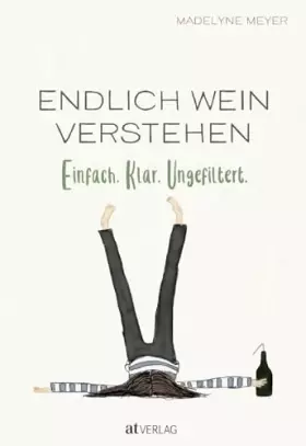 Couverture du produit · Endlich Wein Verstehen: Einfach. Klar. Ungefiltert. Weinwissen für Alle. Grundlagen, Sorten, Anbaugebiete, Qualität humorvoll u