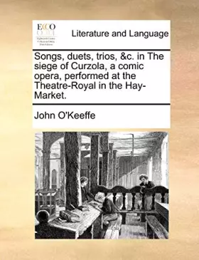 Couverture du produit · Songs, duets, trios, &c. in The siege of Curzola, a comic opera, performed at the Theatre-Royal in the Hay-Market.