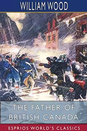 Couverture du produit · The Father of British Canada (Esprios Classics): Edited by George M. Wrong and H. H. Langton