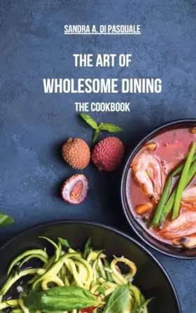 Couverture du produit · The Art of Wholesome Dining - The Cookbook: A Fusion of Plant-Based Salads and Healing Recipes