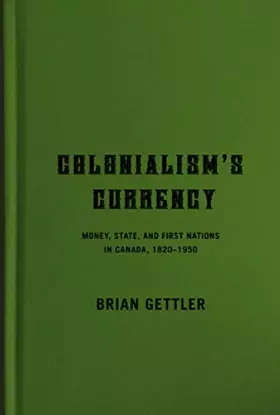 Couverture du produit · Colonialism's Currency: Money, State, and First Nations in Canada, 1820-1950 (Volume 39) (Studies on the History of Quebec)