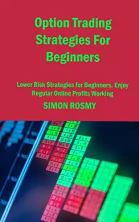 Couverture du produit · Option Trading Strategies For Beginners: Lower Risk Strategies for Beginners. Enjoy Regular Online Profits Working