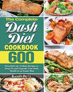 Couverture du produit · The Complete Dash Diet Cookbook: 600 Flavorful Low-Sodium Recipes to Keep Fit and Upgrade Your Body Health in an Easier Way