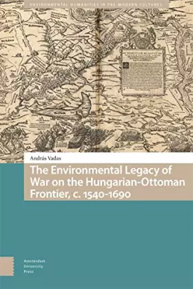 Couverture du produit · The Environmental Legacy of War on the Hungarian-Ottoman Frontier, c. 1540-1690