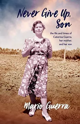 Couverture du produit · Never Give Up Son: the life and times of Caterina Guerra, her mother, and her son