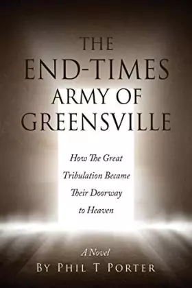 Couverture du produit · The End-Times Army Of Greensville: How The Great Tribulation Became Their Doorway to Heaven A Novel