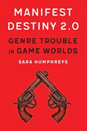 Couverture du produit · Manifest Destiny 2.0: Genre Trouble in Game Worlds (Postwestern Horizons)