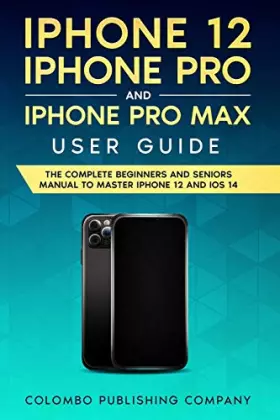 Couverture du produit · iPhone 12, iPhone Pro, and iPhone Pro Max User Guide: The Complete Beginners and Seniors Manual to Master iPhone 12 and iOS 14