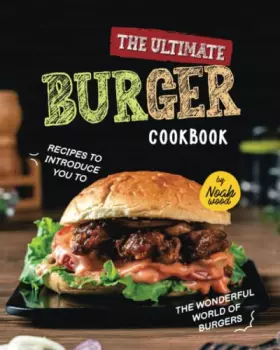 Couverture du produit · The Ultimate Burger Cookbook: Recipes to Introduce You to the Wonderful World of Burgers