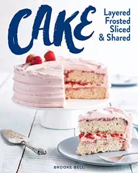 Couverture du produit · Cake: Layered, Frosted, Sliced & Shared (The Bake Feed)