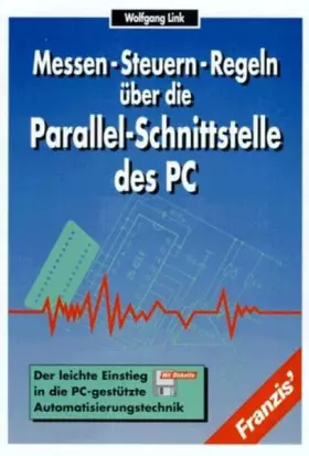 Couverture du produit · Messen, Steuern, Regeln über die Parallelschnittstelle des PC: Der leichte Einstieg in die PC-gestützte Automatisierungstechnik
