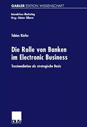 Couverture du produit · Die Rolle von Banken im Electronic Business. Trustmediation als strategische Basis (Interaktives Marketing)