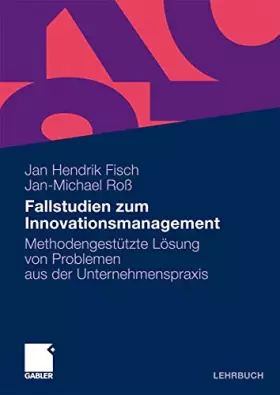 Couverture du produit · Fallstudien zum Innovationsmanagement: Methodengestützte Lösung von Problemen aus der Unternehmenspraxis
