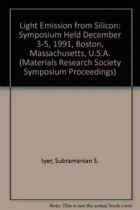 Couverture du produit · Light Emission from Silicon: Symposium Held December 3-5, 1991, Boston, Massachusetts, U.S.A. (Materials Research Society Sympo