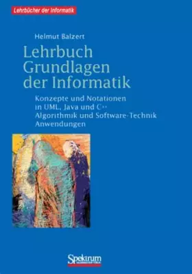 Couverture du produit · Lehrbuch Grundlagen der Informatik: Konzepte und Notationen in UML, Java und C++ Algorithmik und Software-Technik, Anwendungen,