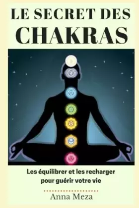Couverture du produit · Le Secret des Chakras: Les Équilibrer et les Recharger pour Guérir Votre Vie (French Edition)