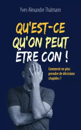 Couverture du produit · Qu'est-ce qu'on peut être con !: Comment ne plus prendre de décisions stupides ?