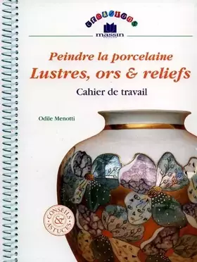 Couverture du produit · Peindre la porcelaine, lustres, ors et reliefs