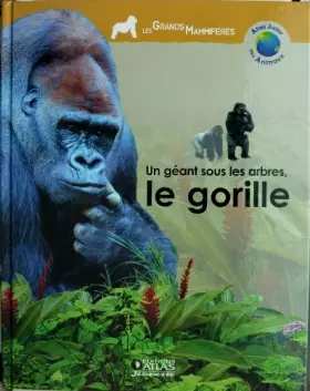 Couverture du produit · Un géant sous les arbres, le gorille (Atlas junior des animaux)