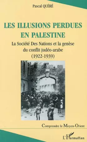 Couverture du produit · Les illusions perdues en Palestine. La Société Des Nations et la genèse du conflit judéo-arabe (1922-1939)