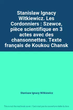 Couverture du produit · Stanislaw Ignacy Witkiewicz. Les Cordonniers : Szewce, pièce scientifique en 3 actes avec des chansonnettes. Texte français de 