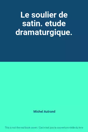 Couverture du produit · Le soulier de satin. etude dramaturgique.