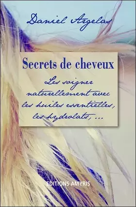 Couverture du produit · Secrets de cheveux - Les soigner naturellement avec les huiles essentielles, les hydrolats,...