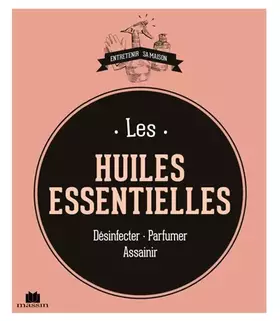 Couverture du produit · Les huiles essentielles: désinfecter parfumer assainir
