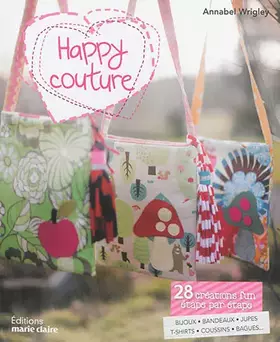 Couverture du produit · Happy couture : 28 créations fun étape par étape : bijoux, serre-têtes, doudous, tee-shirts, coussins, sacs et autres