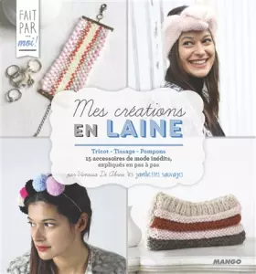 Couverture du produit · Mes créations en laine: Tricot - Tissage - Pompons - 15 accessoires de mode inédits, expliqués en pas à pas