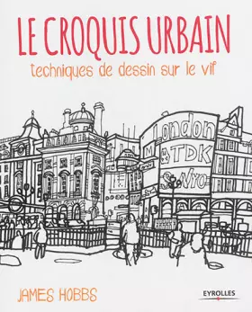 Couverture du produit · Le croquis urbain: Techniques de dessin sur le vif.