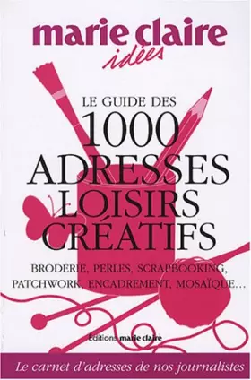 Couverture du produit · Le guide des 1000 adresses loisirs créatifs : Broderie, perles, scrapbooking, patchwork, encadrement, mosaïque...