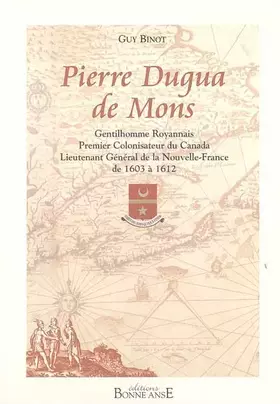 Couverture du produit · Pierre Dugua de Mons: Gentilhomme royannais, premier colonisateur du Canada, lieutenant général de la Nouvelle-France de 1603 à