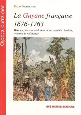 Couverture du produit · La Guyane française de 1676 à 1763: Mise en place et évolution de la sociéte coloniale, tensions et métissage